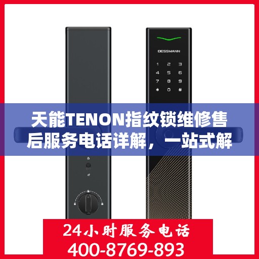 天能TENON指纹锁维修售后服务电话详解，一站式解决您的售后问题