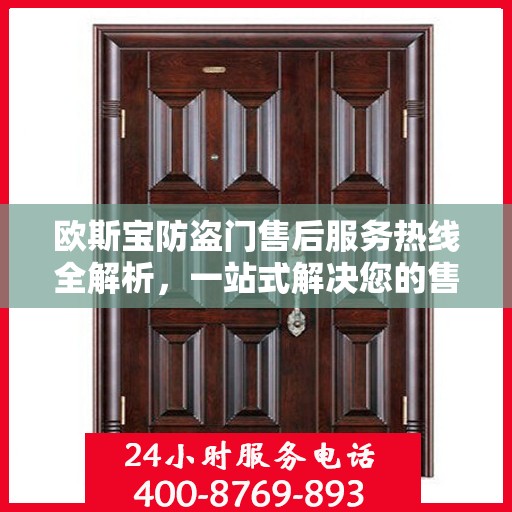 欧斯宝防盗门售后服务热线全解析，一站式解决您的售后问题