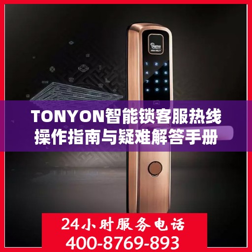 TONYON智能锁客服热线操作指南与疑难解答手册