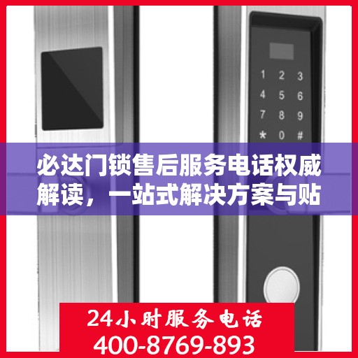 必达门锁售后服务电话权威解读，一站式解决方案与贴心服务体验