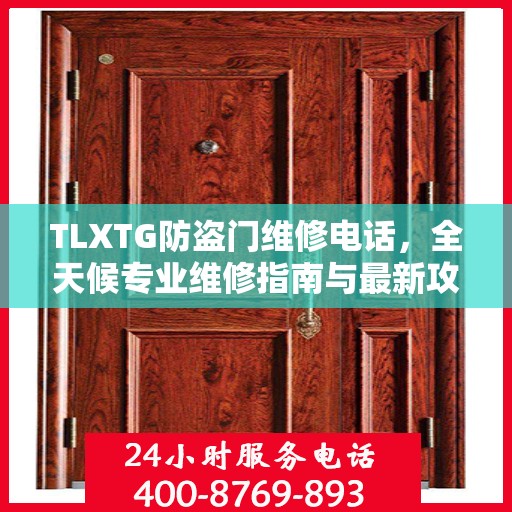 TLXTG防盗门维修电话，全天候专业维修指南与最新攻略