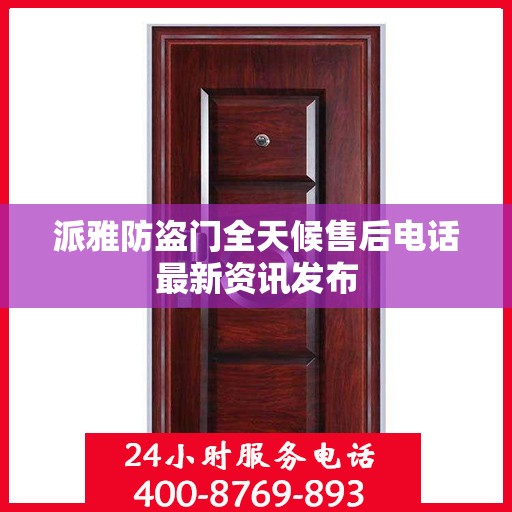 派雅防盗门全天候售后电话最新资讯发布