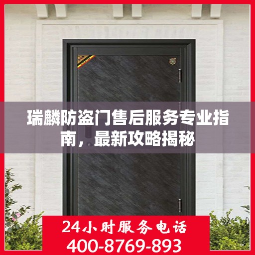瑞麟防盗门售后服务专业指南，最新攻略揭秘