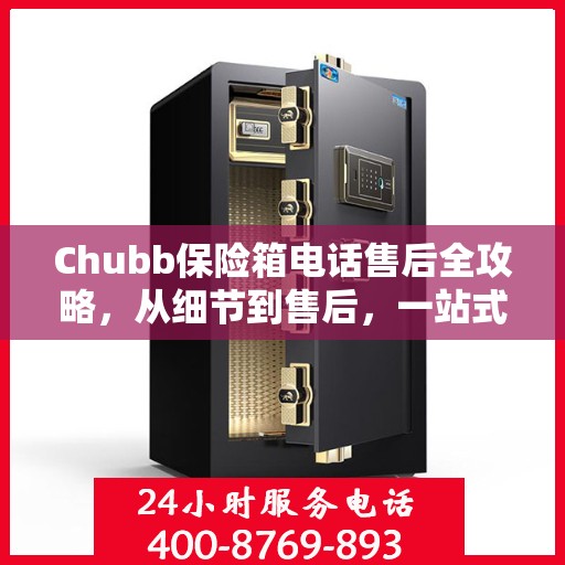 Chubb保险箱电话售后全攻略，从细节到售后，一站式服务指南