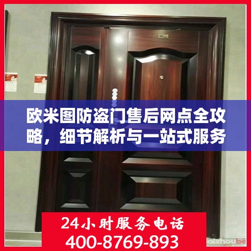 欧米图防盗门售后网点全攻略，细节解析与一站式服务体验