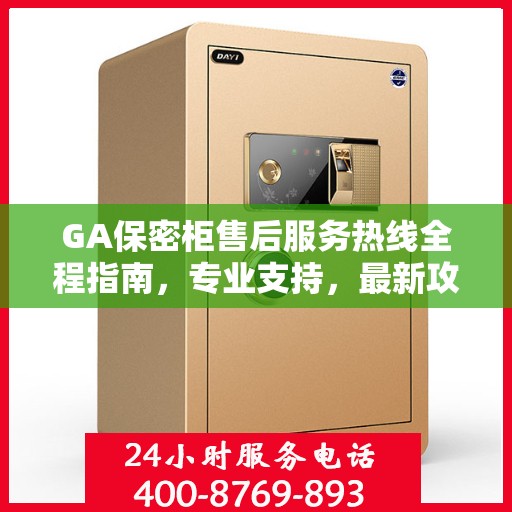 GA保密柜售后服务热线全程指南，专业支持，最新攻略速递