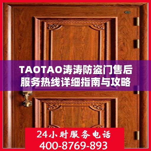 TAOTAO涛涛防盗门售后服务热线详细指南与攻略