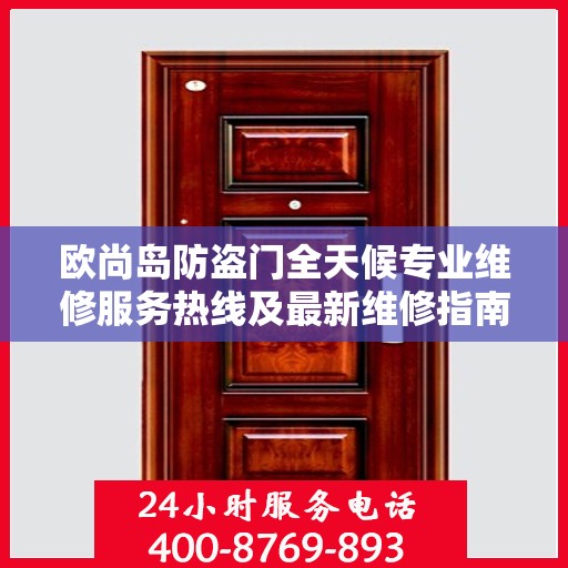 欧尚岛防盗门全天候专业维修服务热线及最新维修指南