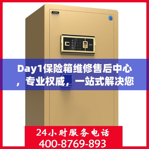 Day1保险箱维修售后中心，专业权威，一站式解决您的维修需求