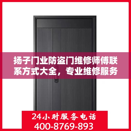 扬子门业防盗门维修师傅联系方式大全，专业维修服务电话详细攻略