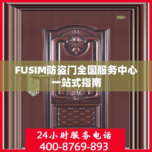 FUSIM防盗门全国服务中心一站式指南