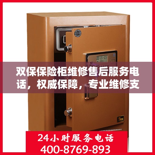 双保保险柜维修售后服务电话，权威保障，专业维修支持！