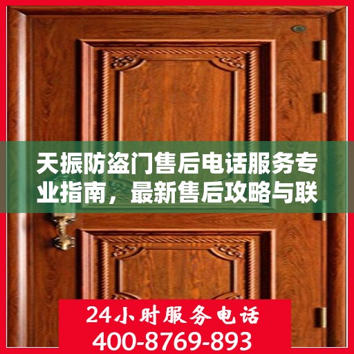 天振防盗门售后电话服务专业指南，最新售后攻略与联系方式