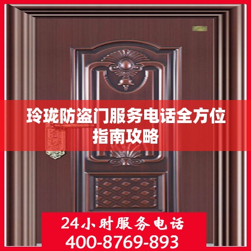 玲珑防盗门服务电话全方位指南攻略