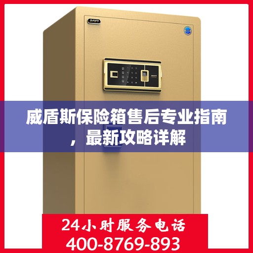 威盾斯保险箱售后专业指南，最新攻略详解