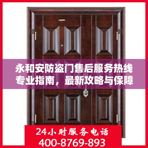 永和安防盗门售后服务热线专业指南，最新攻略与保障