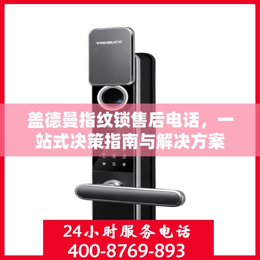 盖德曼指纹锁售后电话，一站式决策指南与解决方案