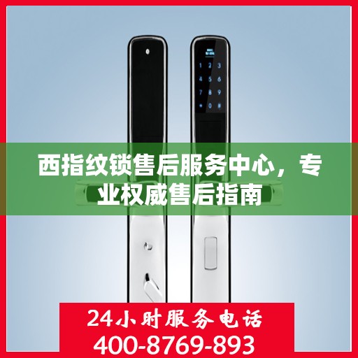 西指纹锁售后服务中心，专业权威售后指南