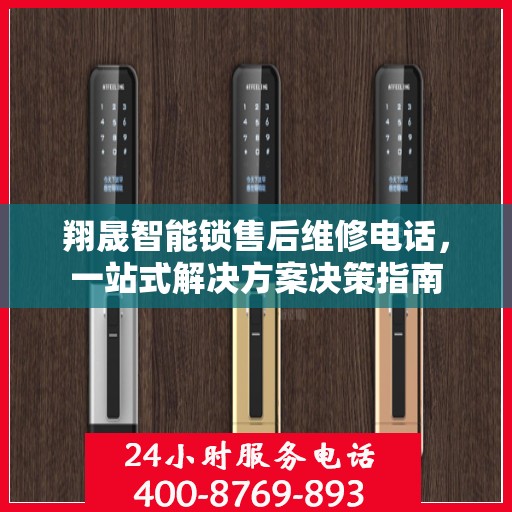 翔晟智能锁售后维修电话，一站式解决方案决策指南