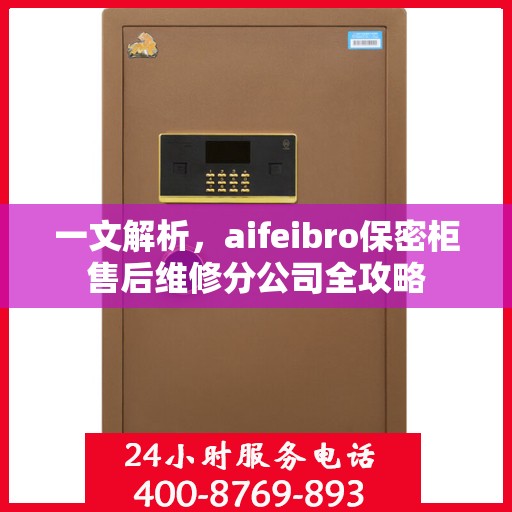 一文解析，aifeibro保密柜售后维修分公司全攻略