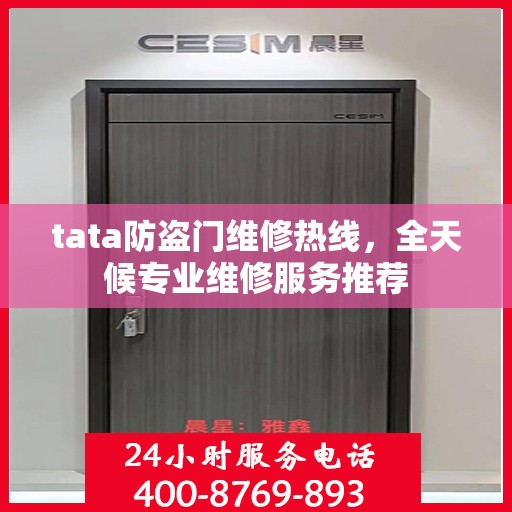 tata防盗门维修热线，全天候专业维修服务推荐