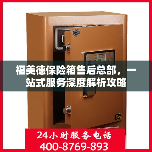 福美德保险箱售后总部，一站式服务深度解析攻略