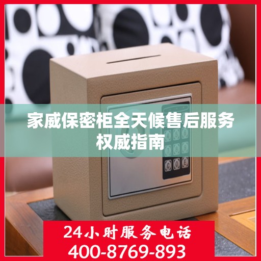 家威保密柜全天候售后服务权威指南