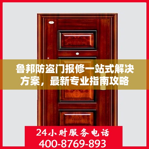 鲁邦防盗门报修一站式解决方案，最新专业指南攻略