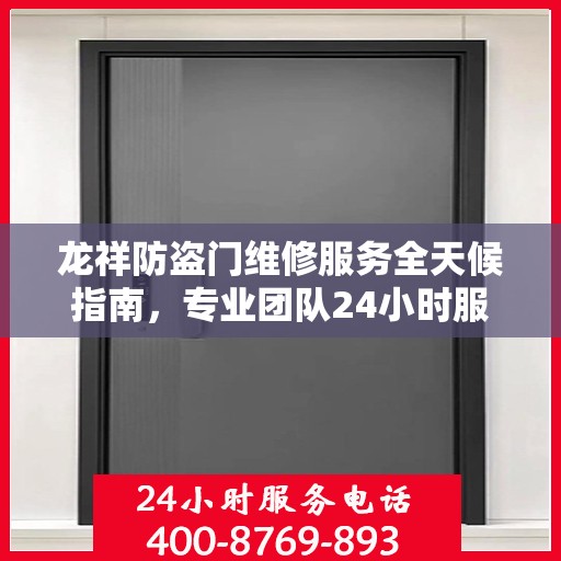 龙祥防盗门维修服务全天候指南，专业团队24小时服务电话最新攻略