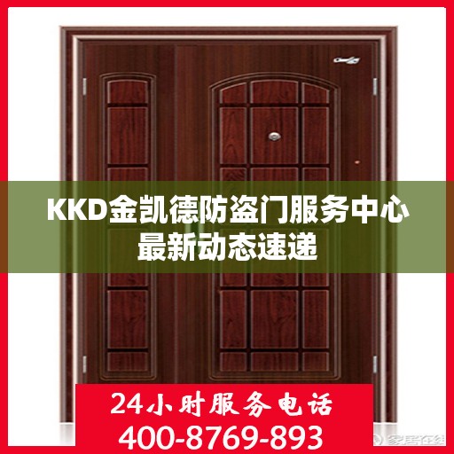 KKD金凯德防盗门服务中心最新动态速递