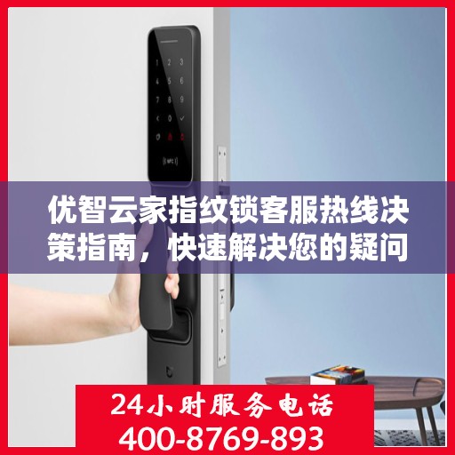 优智云家指纹锁客服热线决策指南，快速解决您的疑问与需求！