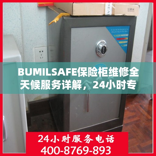 BUMILSAFE保险柜维修全天候服务详解，24小时专业维修攻略
