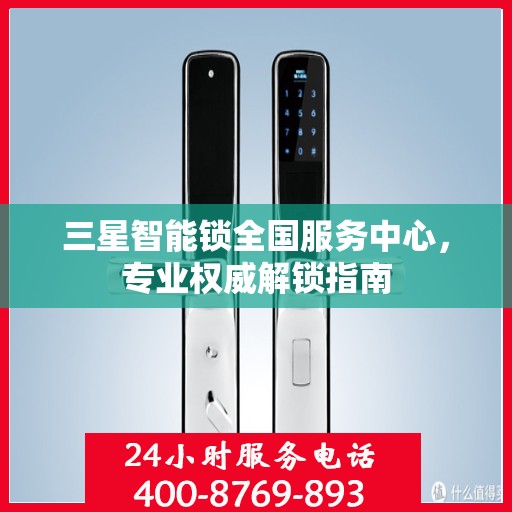三星智能锁全国服务中心，专业权威解锁指南