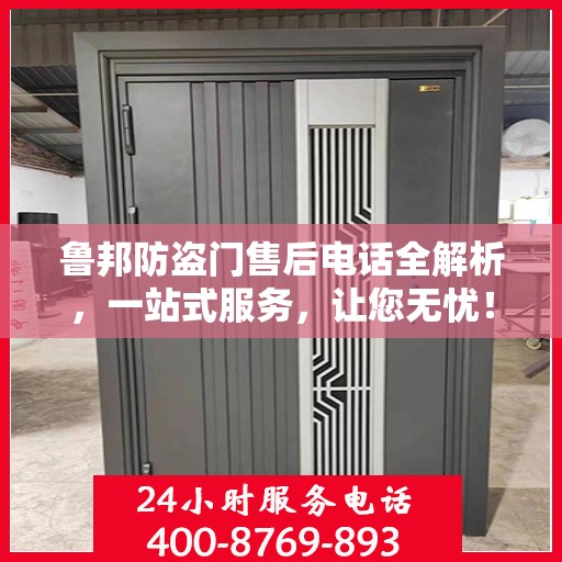 鲁邦防盗门售后电话全解析，一站式服务，让您无忧！
