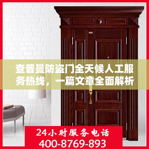 查普曼防盗门全天候人工服务热线，一篇文章全面解析