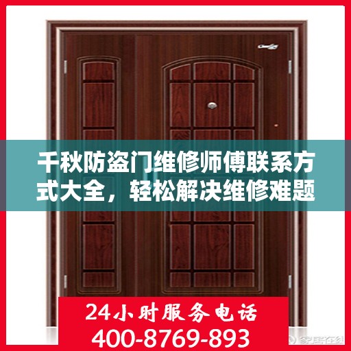 千秋防盗门维修师傅联系方式大全，轻松解决维修难题，一站式服务让您无忧！