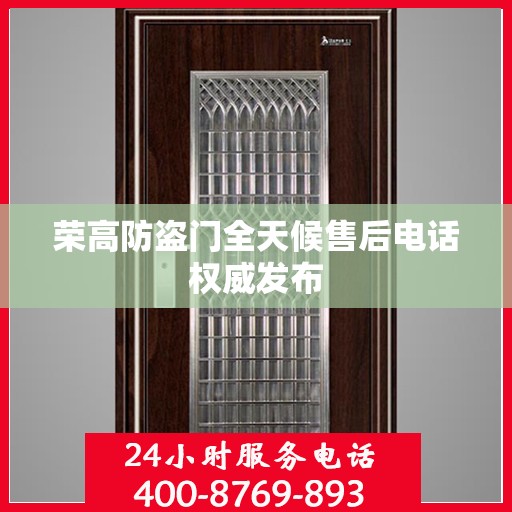 荣高防盗门全天候售后电话权威发布