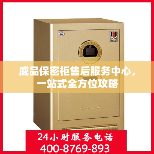 威品保密柜售后服务中心，一站式全方位攻略