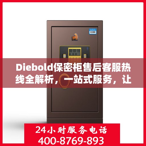 Diebold保密柜售后客服热线全解析，一站式服务，让您轻松解决所有问题