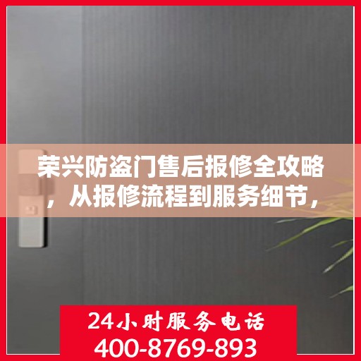 荣兴防盗门售后报修全攻略，从报修流程到服务细节，一次搞定！