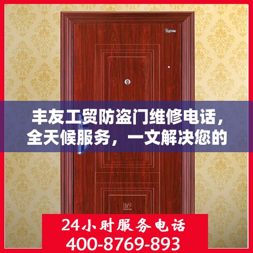 丰友工贸防盗门维修电话，全天候服务，一文解决您的维修需求