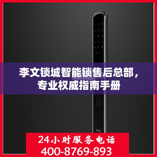 李文锁城智能锁售后总部，专业权威指南手册