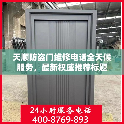 天顺防盗门维修电话全天候服务，最新权威推荐标题