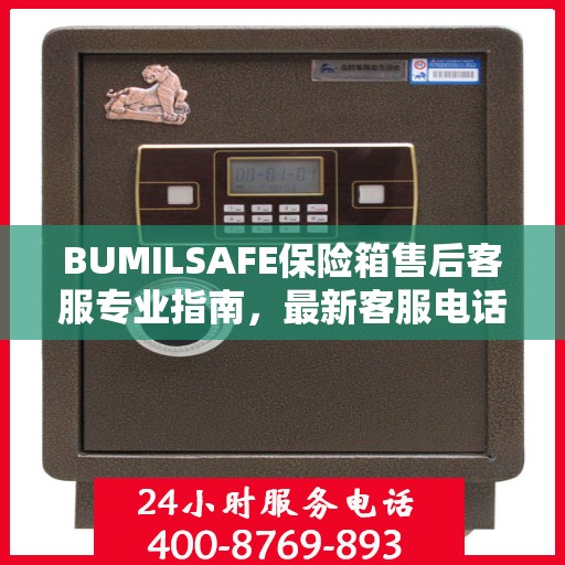 BUMILSAFE保险箱售后客服专业指南，最新客服电话攻略