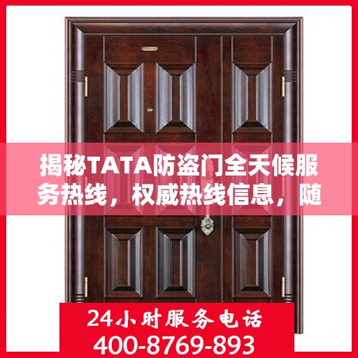 揭秘TATA防盗门全天候服务热线，权威热线信息，随时为您服务