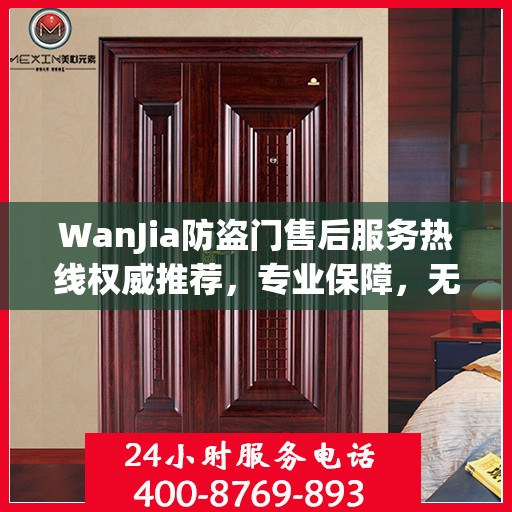 WanJia防盗门售后服务热线权威推荐，专业保障，无忧服务体验