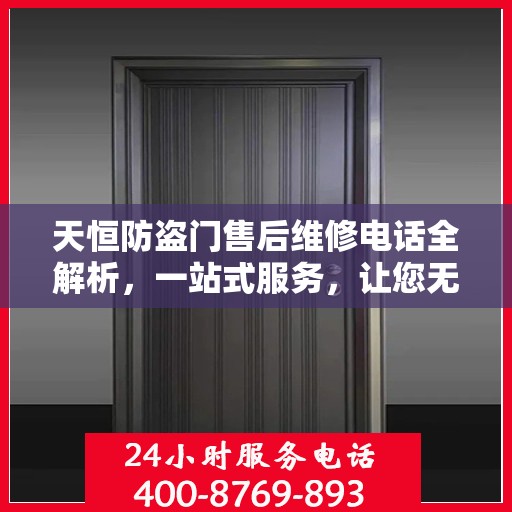 天恒防盗门售后维修电话全解析，一站式服务，让您无忧！