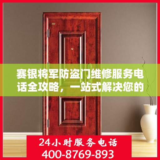 赛银将军防盗门维修服务电话全攻略，一站式解决您的维修需求