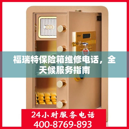 福瑞特保险箱维修电话，全天候服务指南