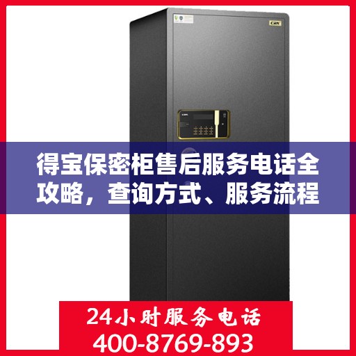 得宝保密柜售后服务电话全攻略，查询方式、服务流程详解